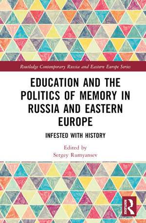 Education and the Politics of Memory in Russia and Eastern Europe: Infested with History de Sergey Rumyantsev