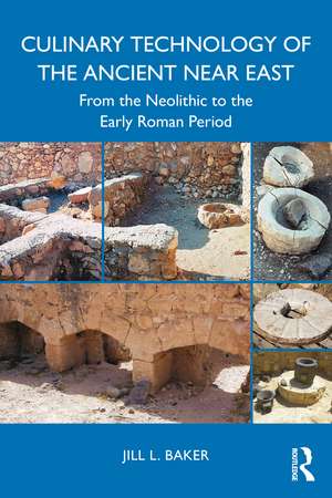 Culinary Technology of the Ancient Near East: From the Neolithic to the Early Roman Period de Jill L. Baker