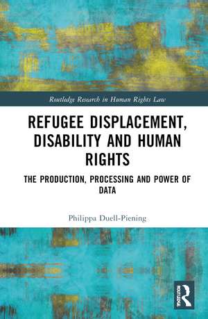 Refugee Displacement, Disability and Human Rights: The Production, Processing and Power of Data de Philippa Duell-Piening