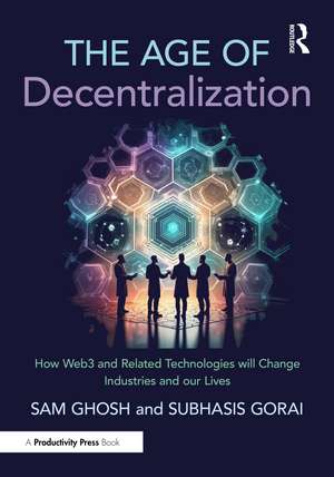 The Age of Decentralization: How Web3 and Related Technologies will change Industries and our Lives de Sam Ghosh