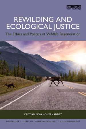 Rewilding and Ecological Justice: The Ethics and Politics of Wildlife Regeneration de Cristian Moyano-Fernández