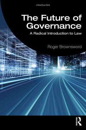 The Future of Governance: A Radical Introduction to Law de Roger Brownsword