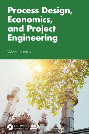 Process Design, Economics, and Project Engineering de Wayne Seames