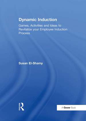 Dynamic Induction: Games, Activities and Ideas to Revitalize your Employee Induction Process de Susan El-Shamy