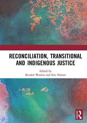 Reconciliation, Transitional and Indigenous Justice de Krushil Watene