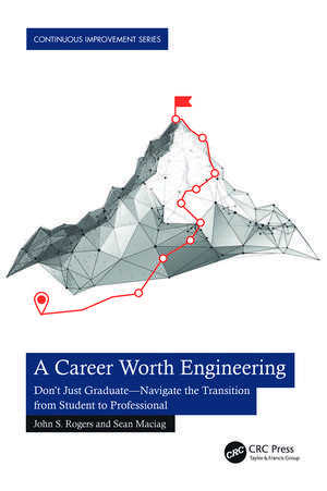 A Career Worth Engineering: Don't Just Graduate—Navigate the Transition from Student to Professional de John S. Rogers