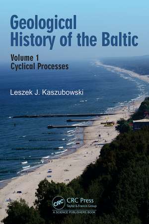 Geological History of the Baltic: Volume 1: Cyclical Processes de Leszek J. Kaszubowski