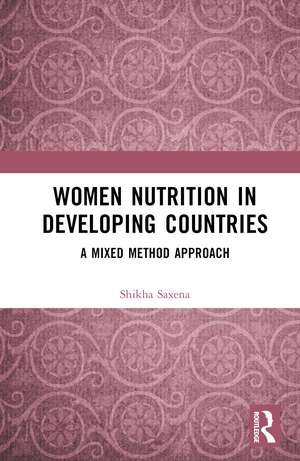 Women Nutrition in Developing Countries: A Mixed Method Approach de Shikha Saxena