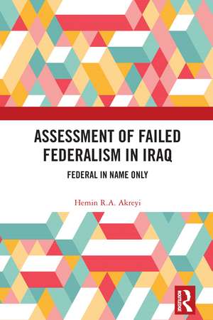 Assessment of Failed Federalism in Iraq: Federal in Name Only de Hemin R.A. Akreyi