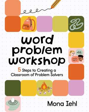 Word Problem Workshop: 5 Steps to Creating a Classroom of Problem Solvers de Mona Iehl