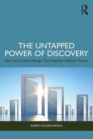 The Untapped Power of Discovery: How to Create Change That Inspires a Better Future de Karen Golden-Biddle