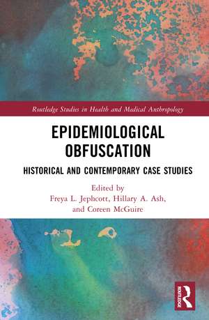 Epidemiological Obfuscation: Historical and Contemporary Case Studies de Freya L. Jephcott