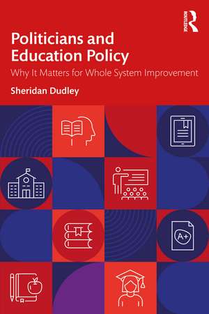 Politicians and Education Policy: Why It Matters for Whole System Improvement de Sheridan Dudley