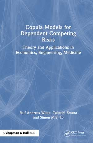 Copula Models for Dependent Competing Risks: Theory and Applications in Economics, Engineering, Medicine de Ralf A. Wilke
