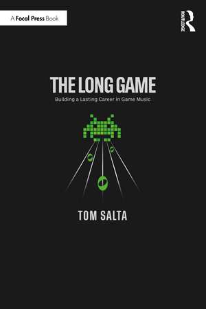 The Long Game: Building a Lasting Career in Game Music de Tom Salta