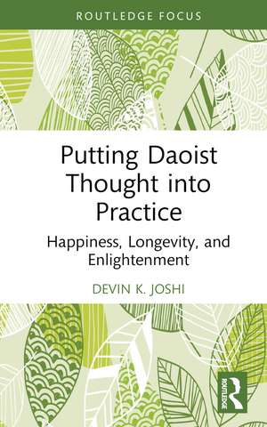 Putting Daoist Thought into Practice: Happiness, Longevity, and Enlightenment de Devin K. Joshi