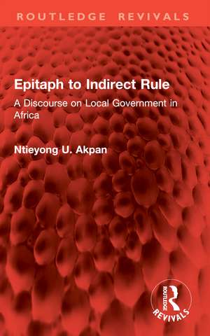 Epitaph to Indirect Rule: A Discourse on Local Government in Africa de Ntieyong U. Akpan