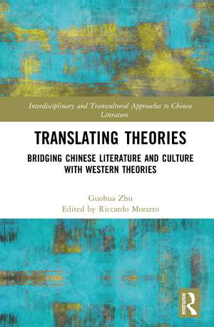 Translating Theories: Bridging Chinese Literature and Culture with Western Theories de Guohua Zhu