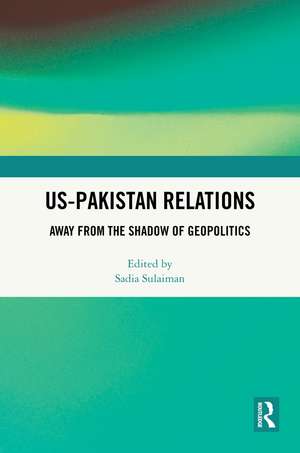 US-Pakistan Relations: Away from the Shadow of Geopolitics de Sadia Sulaiman