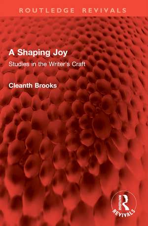 A Shaping Joy: Studies in the Writer's Craft de Cleanth Brooks