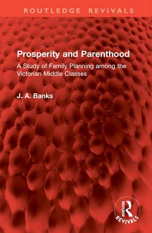 Prosperity and Parenthood: A Study of Family Planning among the Victorian Middle Classes de J A Banks