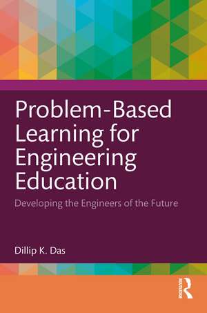 Problem-Based Learning for Engineering Education: Developing the Engineers of the Future de Dillip K. Das