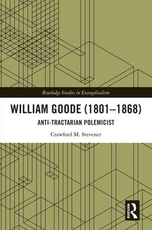 William Goode (1801–1868): Anti-Tractarian Polemicist de Crawford M. Stevener