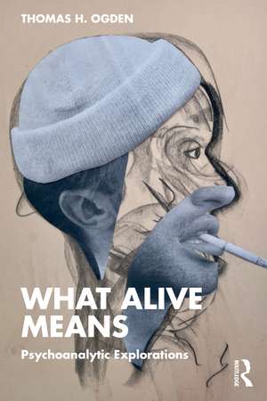 What Alive Means: Psychoanalytic Explorations de Thomas H. Ogden