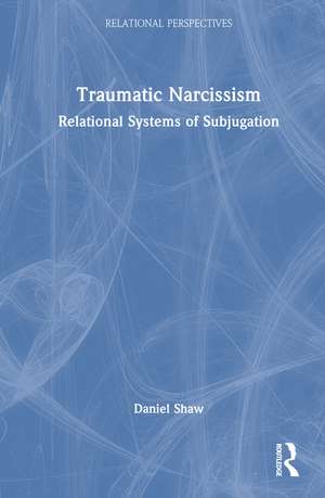 Traumatic Narcissism: Relational Systems of Subjugation de Daniel Shaw