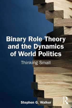 Binary Role Theory and the Dynamics of World Politics: Thinking Small de Stephen G. Walker