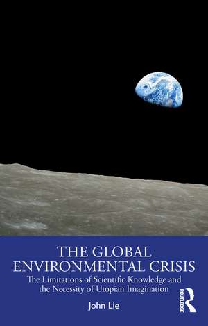 The Global Environmental Crisis: The Limitations of Scientific Knowledge and the Necessity of Utopian Imagination de John Lie