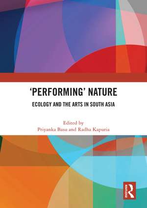 'Performing’ Nature: Ecology and the Arts in South Asia de Priyanka Basu
