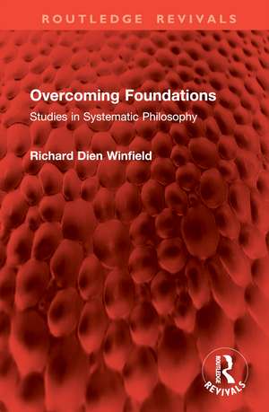 Overcoming Foundations: Studies in Systematic Philosophy de Richard Dien Winfield