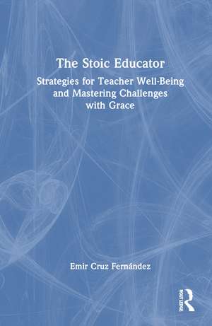 The Stoic Educator: Strategies for Teacher Well-Being and Mastering Challenges with Grace de Emir Cruz Fernández