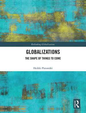 Globalizations: The Shape of Things to Come de Heikki Patomäki