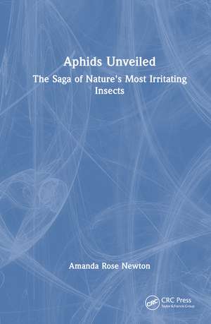 Aphids Unveiled: The Saga of Nature's Most Irritating Insects de Amanda Rose Newton