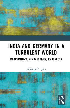 India and Germany in a Turbulent World: Perceptions, Perspectives, Prospects de Rajendra K. Jain