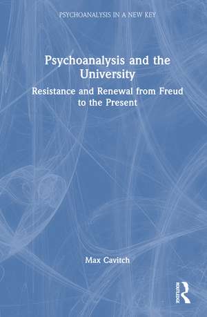 Psychoanalysis and the University: Resistance and Renewal from Freud to the Present de Max Cavitch