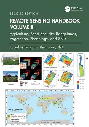 Remote Sensing Handbook, Volume III: Agriculture, Food Security, Rangelands, Vegetation, Phenology, and Soils de Prasad S. Thenkabail