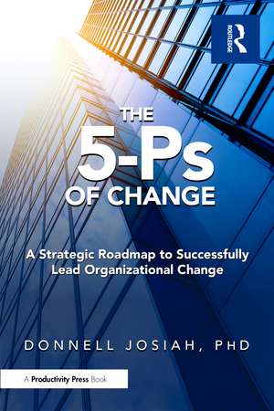 The 5-Ps of Change: A Strategic Roadmap to Successfully Lead Organizational Change de Donnell Josiah