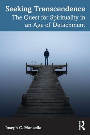 Seeking Transcendence: The Quest for Spirituality in an Age of Detachment de Joseph C. Manzella
