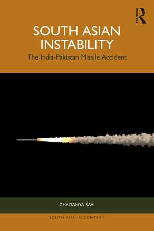 South Asian Instability: The India-Pakistan Missile Accident de Chaitanya Ravi