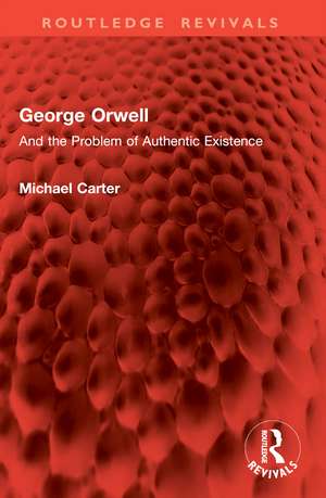 George Orwell: And the Problem of Authentic Existence de Michael Carter