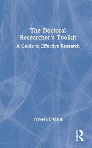 The Doctoral Researcher's Toolkit: A Guide to Effective Research de Praveen B Malla