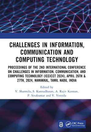 Challenges in Information, Communication and Computing Technology: Proceedings of the 2nd International Conference on Challenges in Information, Communication, and Computing Technology (ICCICCT 2024), April 26th & 27th, 2024, Namakkal, Tamil Nadu, India de V. Sharmila