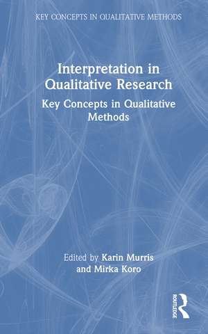 Interpretation in Qualitative Research: Key Concepts in Qualitative Methods de Karin Murris