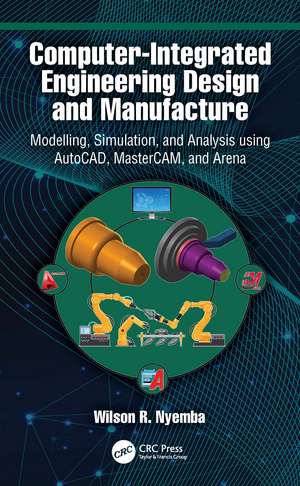 Computer-Integrated Engineering Design and Manufacture: Modelling, Simulation, and Analysis using AutoCAD, MasterCAM, and Arena de Wilson R Nyemba