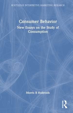 Consumer Behavior: New Essays on the Study of Consumption de Morris B Holbrook