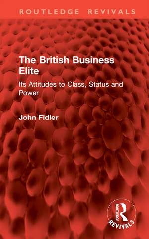 The British Business Elite: Its Attitudes to Class, Status and Power de John Fidler