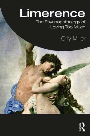 Limerence: The Psychopathology of Loving Too Much de Orly Miller